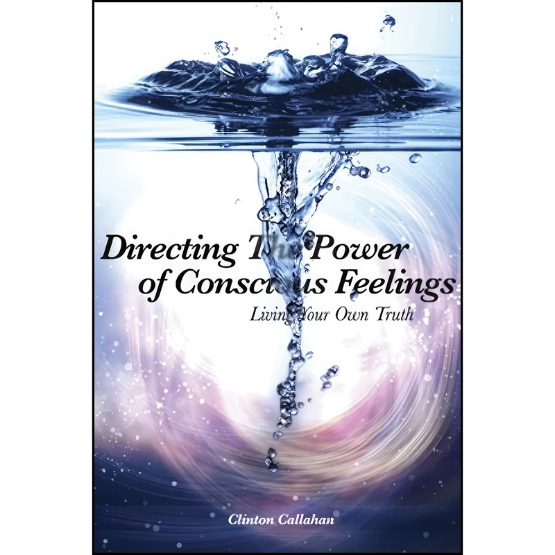 کتاب Directing the Power of Conscious Feelings اثر Clinton Callahan انتشارات Hohm Press