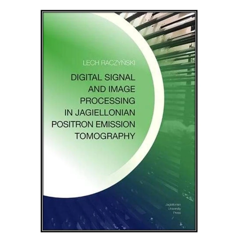 کتاب Digital Signal and Image Processing in Jagiellonian Positron Emission Tomography اثر Lech Raczyński انتشارات مؤلفين طلايي