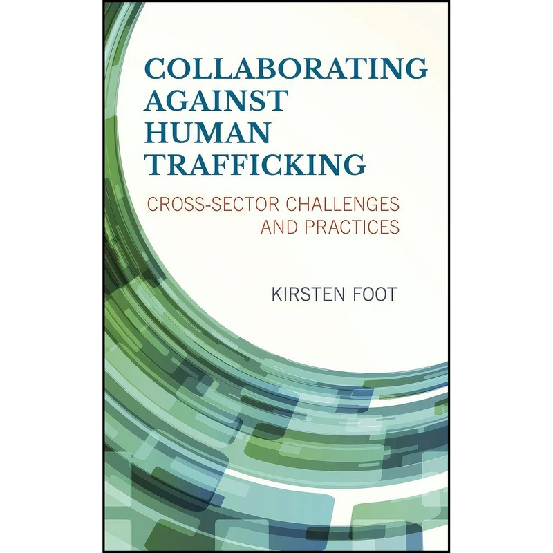 کتاب Collaborating against Human Trafficking اثر Kirsten A. Foot انتشارات Rowman & Littlefield Publishers