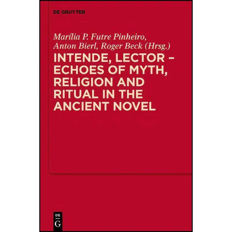 کتاب Intende, Lector - Echoes of Myth, Religion and Ritual in the Ancient Novel  اثر Ilaria Ramelli انتشارات De Gruyter