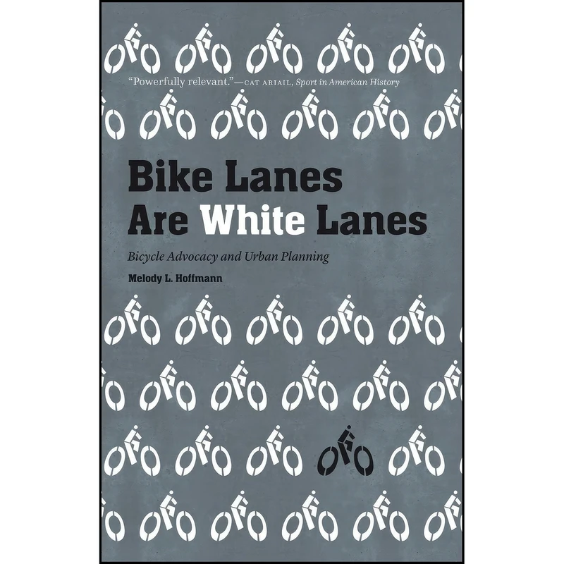 کتاب Bike Lanes Are White Lanes اثر Melody L. Hoffmann انتشارات University of Nebraska Press
