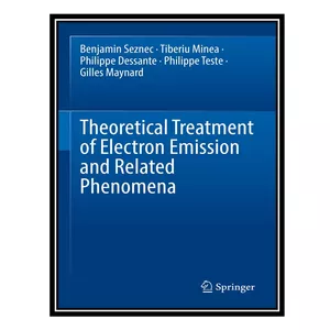 کتاب Theoretical Treatment of Electron Emission and Related Phenomena اثر جمعی از نویسندگان انتشارات مؤلفین طلایی