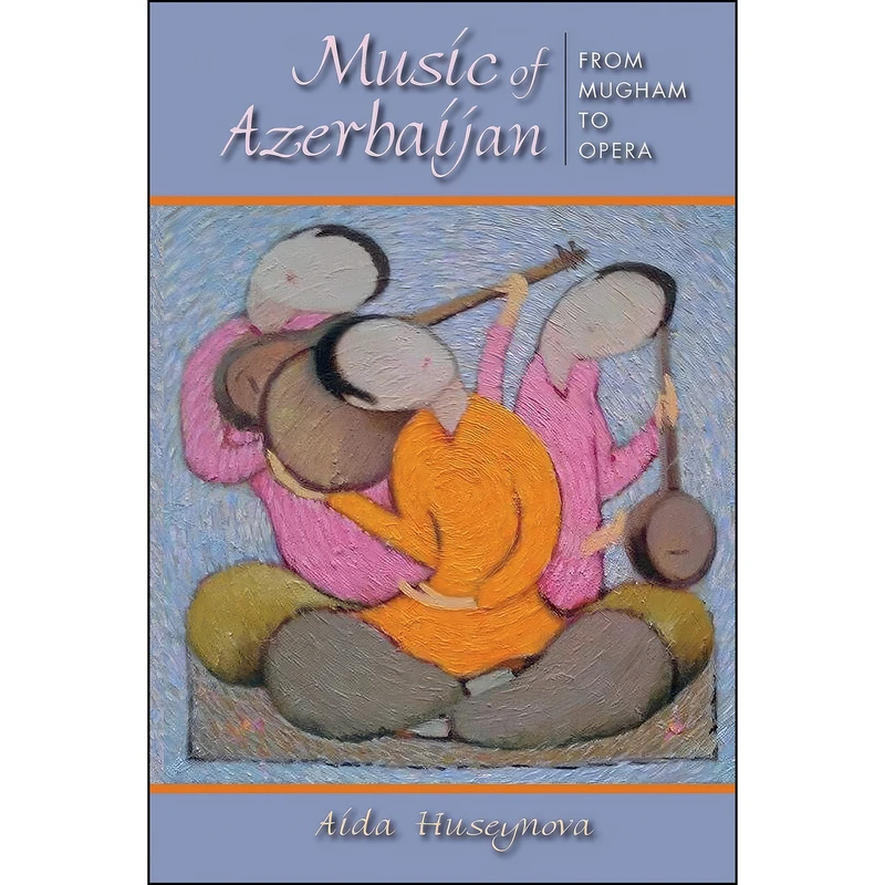 کتاب Music of Azerbaijan اثر Aida Huseynova انتشارات Indiana University Press