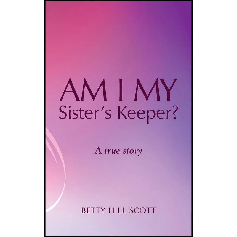 کتاب Am I My Sister's Keeper? اثر Betty Hill Scott انتشارات WestBowPress