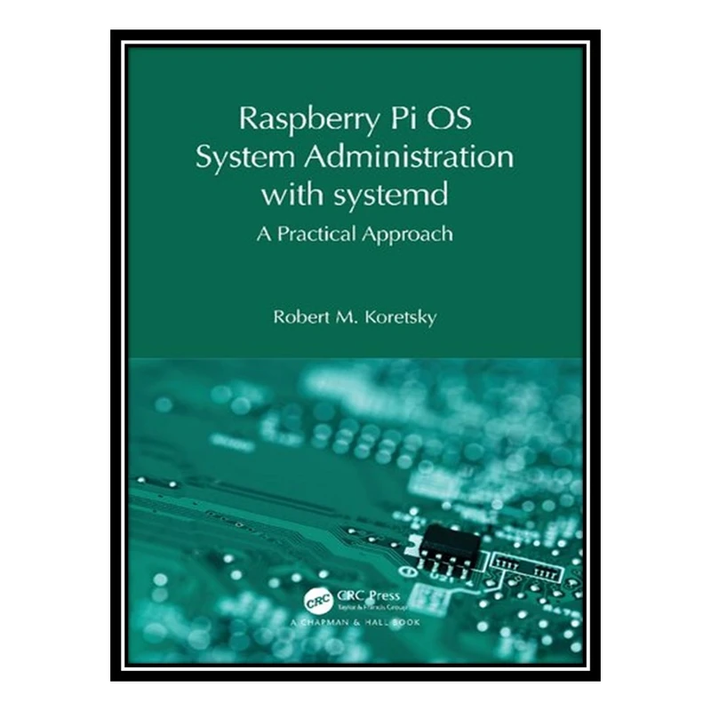 کتاب Raspberry Pi OS System Administration with systemd: A Practical Approach اثر Robert M. Koretsky انتشارات مؤلفین طلایی