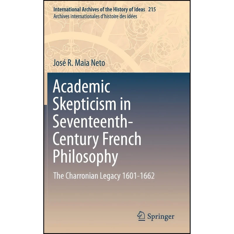 کتاب Academic Skepticism in Seventeenth-Century French Philosophy اثر José Raimundo Maia Neto انتشارات Springer