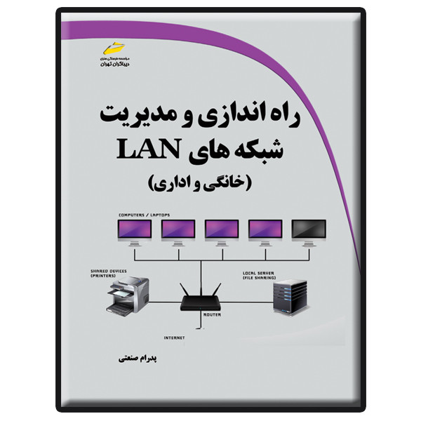 کتاب راه اندازی و مدیریت شبکه های LAN خانگی و اداری اثر پدرام صنعتی انتشارات دیباگران تهران