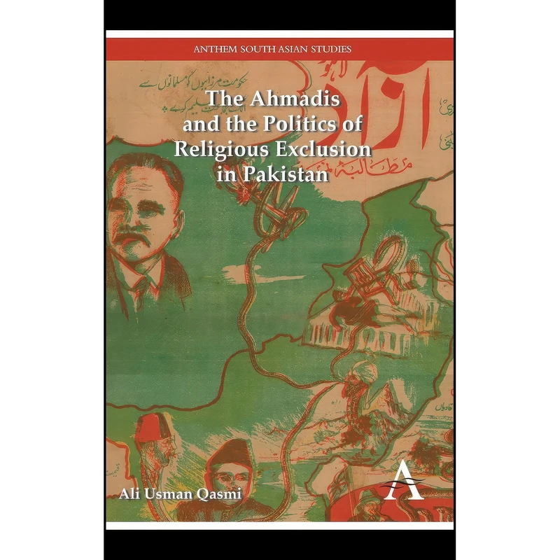 کتاب The Ahmadis and the Politics of Religious Exclusion in Pakistan  اثر Ali Usman Qasmi انتشارات Anthem Press
