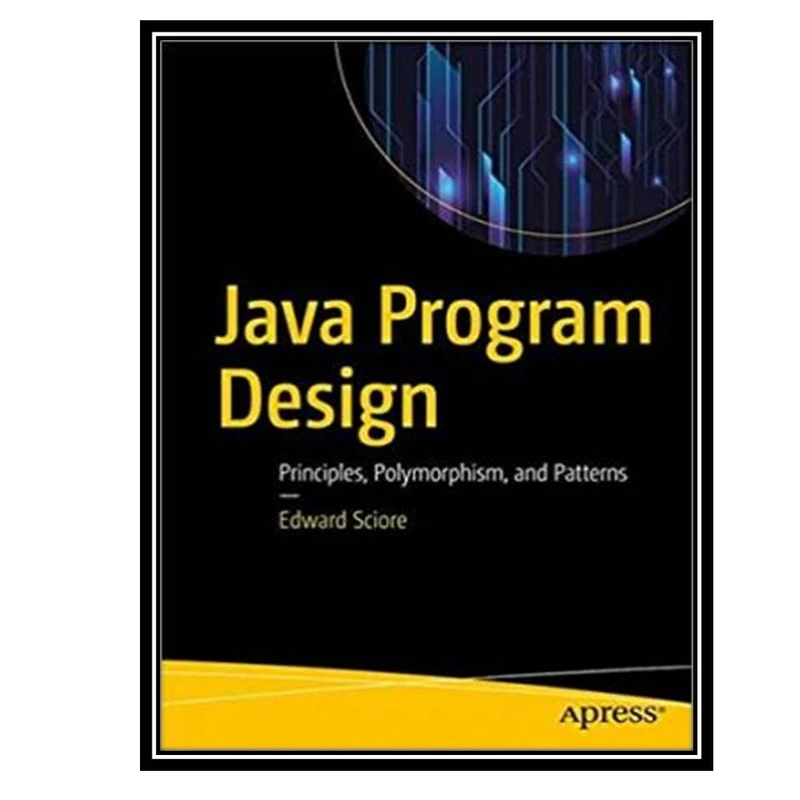 کتاب Java Program Design: Principles, Polymorphism, and Patterns اثر Edward Sciore انتشارات مؤلفین طلایی