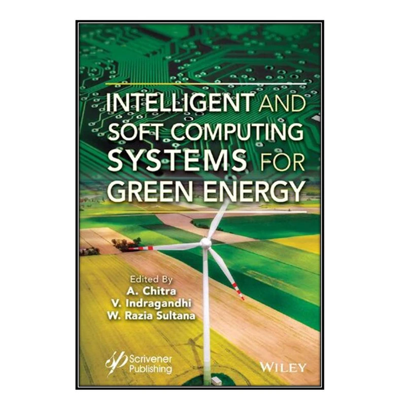  کتاب Intelligent and Soft Computing Systems for Green Energy اثر A. Chitra, V. Indragandhi and W. Razia Sultana انتشارات مؤلفين طلايي
