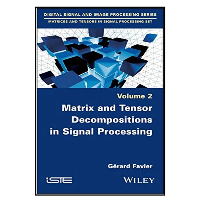 کتاب Matrix and Tensor Decompositions in Signal Processing اثر Gérard Favier انتشارات مؤلفين طلايي