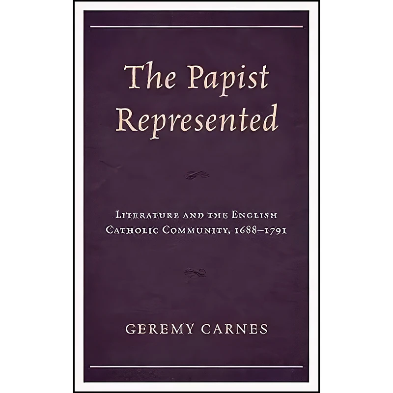 کتاب The Papist Represented اثر Geremy Carnes انتشارات University of Delaware Press