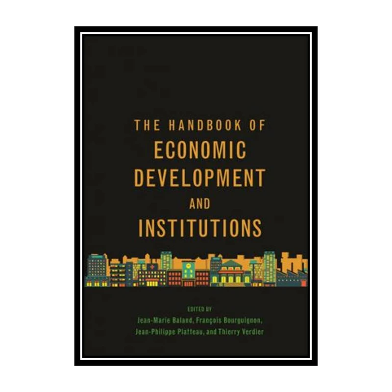 کتاب The Handbook of Economic Development and Institutions اثر جمعی از نویسندگان انتشارات مؤلفین طلایی