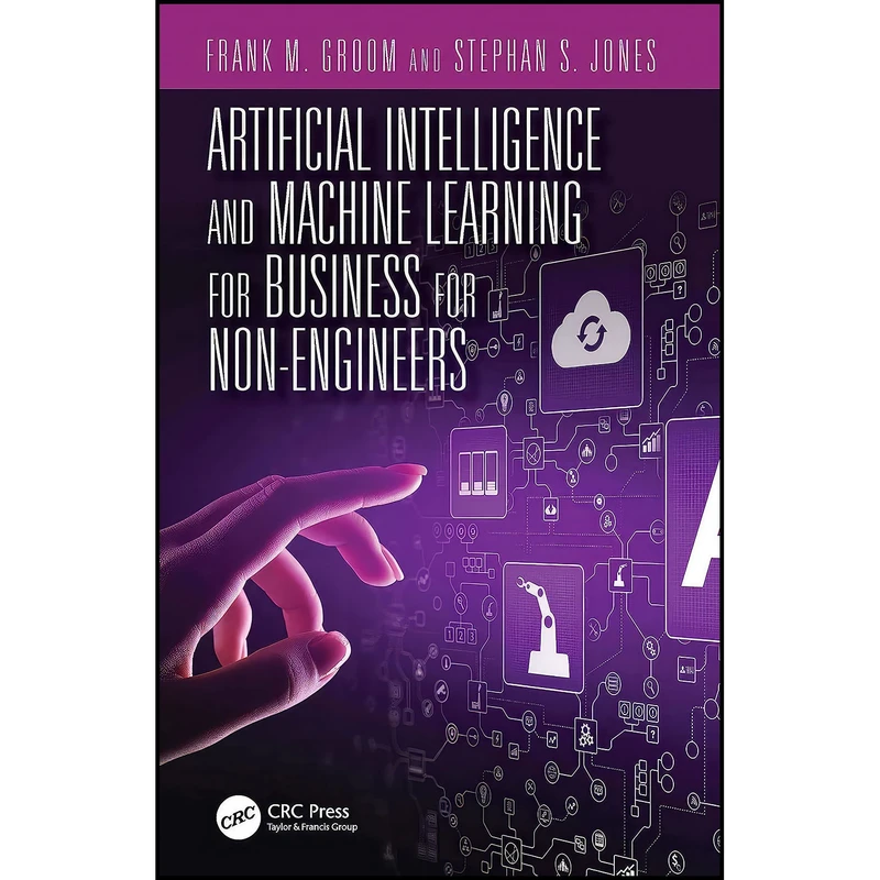 کتاب Artificial Intelligence and Machine Learning for Business for Non-Engineers  اثر Stephan S. Jones and Frank M. Groom انتشارات بله