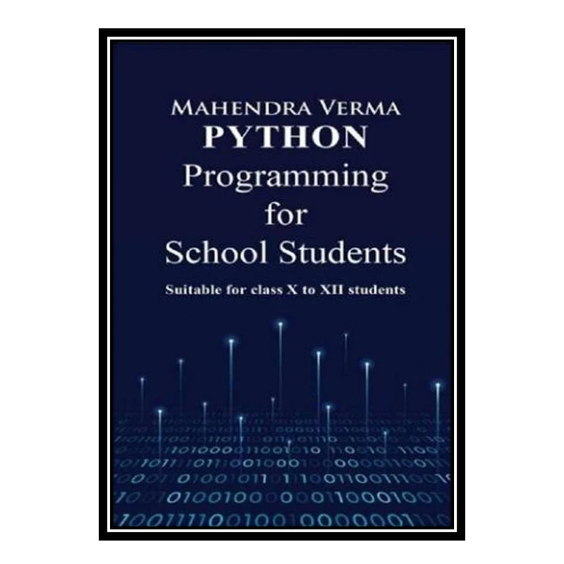 کتاب Python Programming for School Students: Suitable for classs X to XII students اثر Mahendra Verma انتشارات مؤلفین طلایی