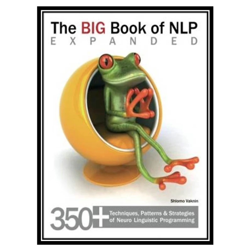 کتاب The Big Book of NLP, Expanded: 350+ Techniques, Patterns & Strategies of Neuro Linguistic Programming اثر Shlomo Vaknin انتشارات مؤلفین طلایی