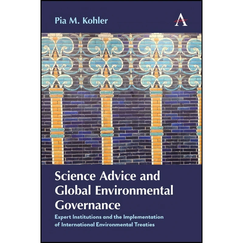 کتاب Science Advice and Global Environmental Governance اثر Pia M. Kohler انتشارات Anthem Press