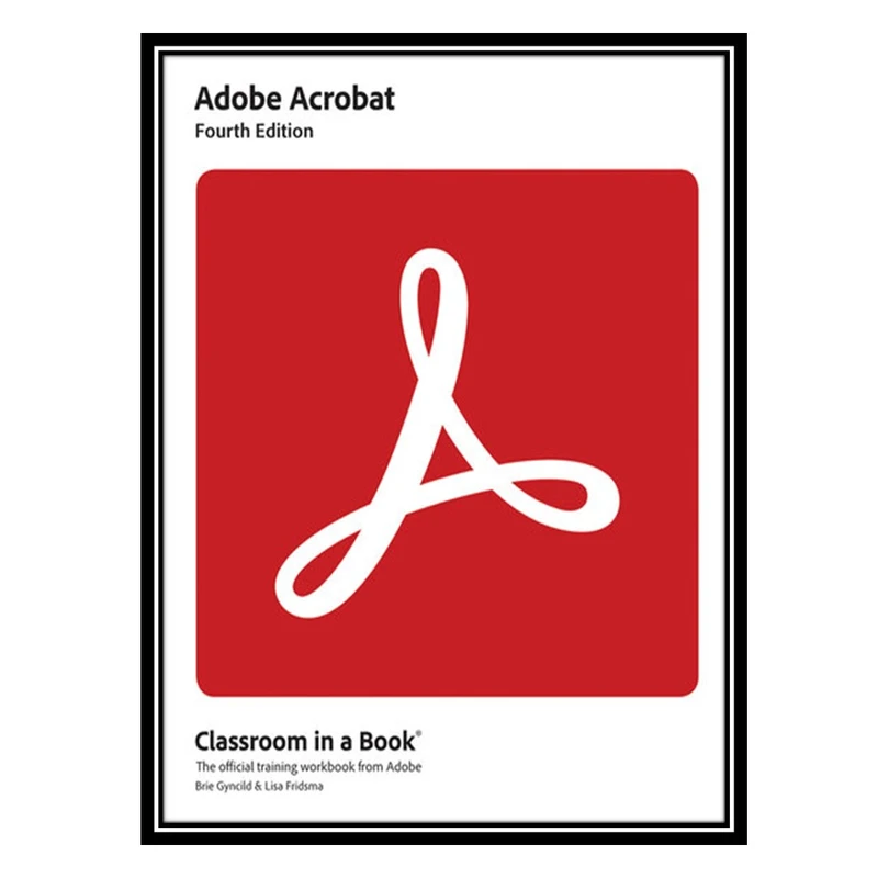 کتاب Adobe Acrobat Classroom in a Book, 4th Edition اثر Lisa Fridsma AND Brie Gyncild انتشارات مؤلفین طلایی