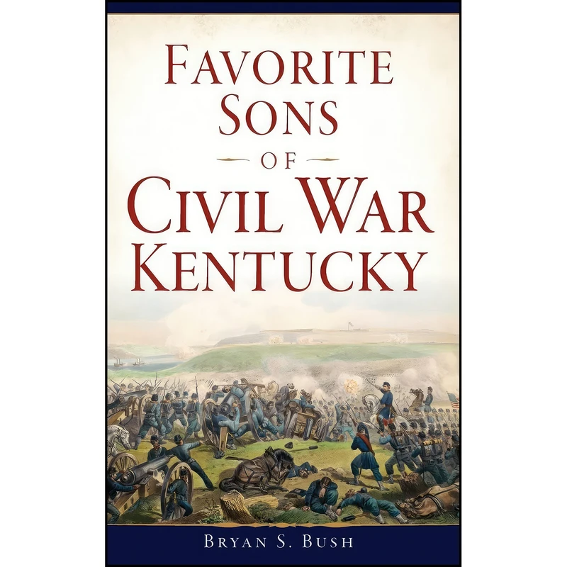 کتاب Favorite Sons of Civil War Kentucky اثر Bryan S Bush انتشارات History Press Library Editions