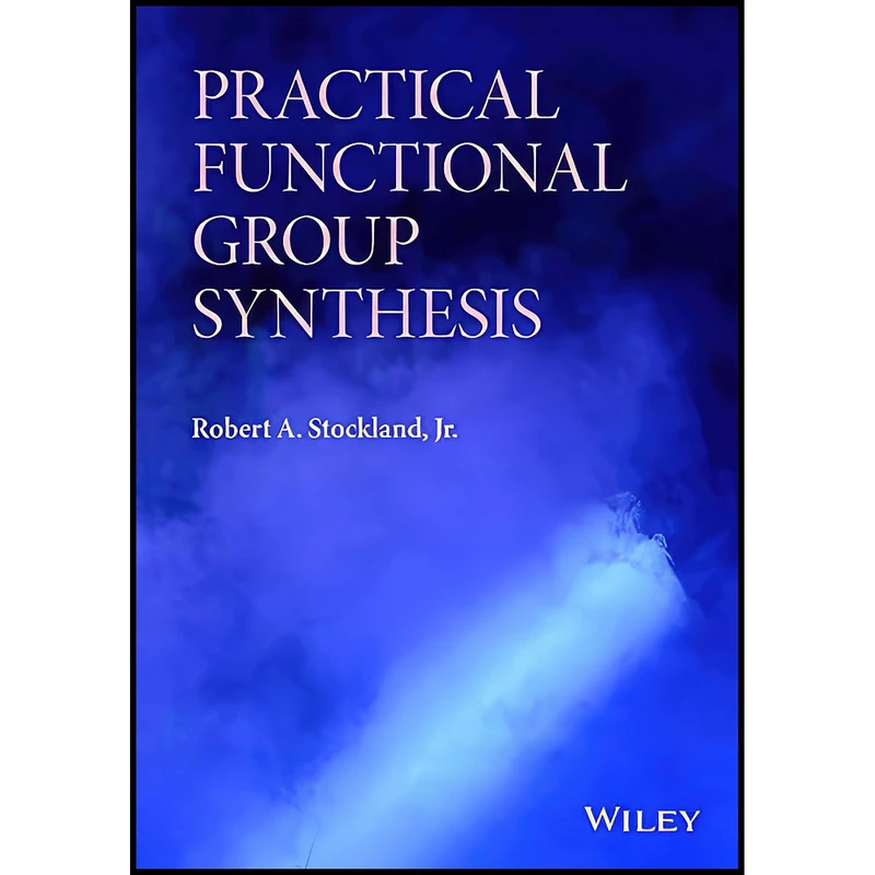 کتاب Practical Functional Group Synthesis اثر Robert Stockland Jr. انتشارات Wiley