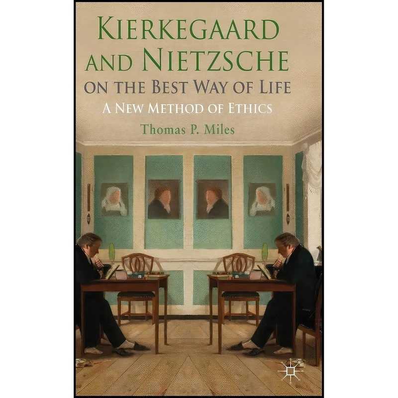کتاب Kierkegaard and Nietzsche on the Best Way of Life اثر Thomas P. Miles انتشارات Palgrave Macmillan