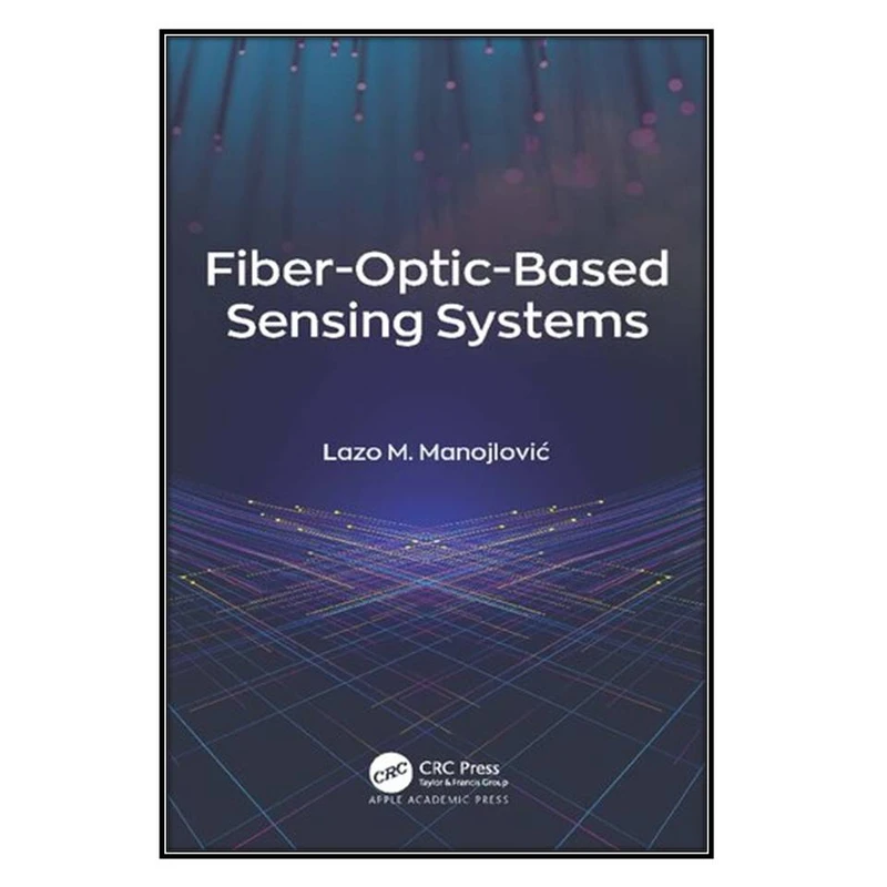  کتاب Fiber-Optic-Based Sensing Systems اثر Lazo M. Manojlović انتشارات مؤلفين طلايي