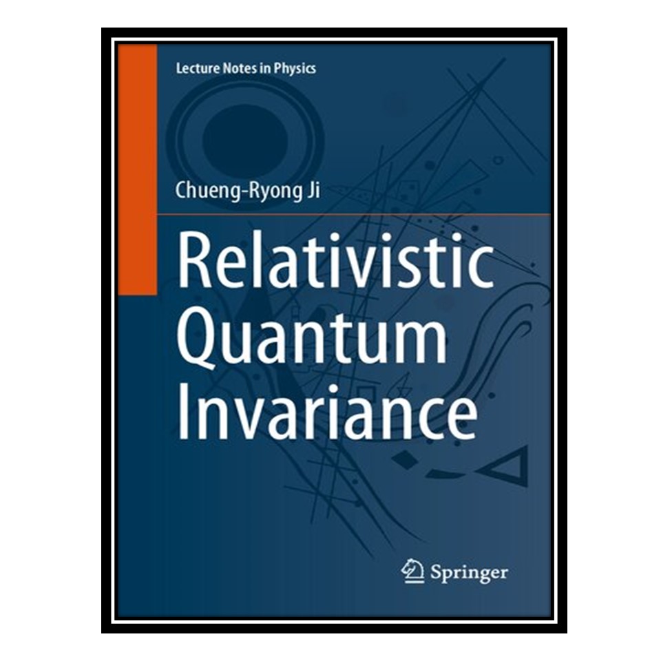 کتاب Relativistic Quantum Invariance اثر Chueng-Ryong Ji انتشارات مؤلفین طلایی