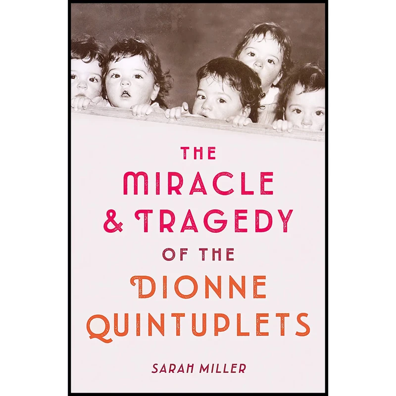 کتاب The Miracle and Tragedy of the Dionne Quintuplets اثر Sarah Miller انتشارات Schwartz and Wade