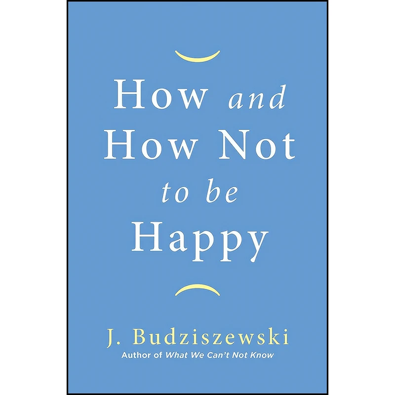 کتاب How and How Not to Be Happy اثر J. Budziszewski انتشارات Regnery Gateway