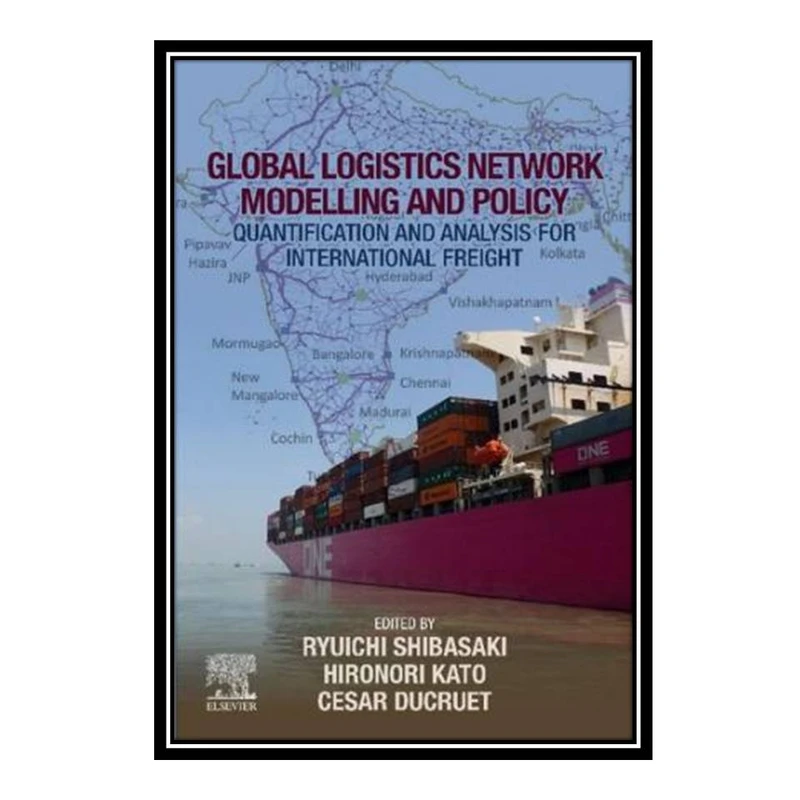 کتاب Global Logistics Network Modelling and Policy: Quantification and Analysis for International Freight اثر جمعی از نویسندگان انتشارات مؤلفین طلایی