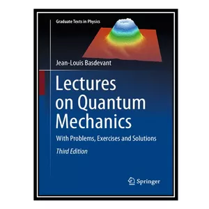 کتاب Lectures on Quantum Mechanics: With Problems, Exercises and Solutions اثر Jean-Louis Basdevant انتشارات مؤلفین طلایی