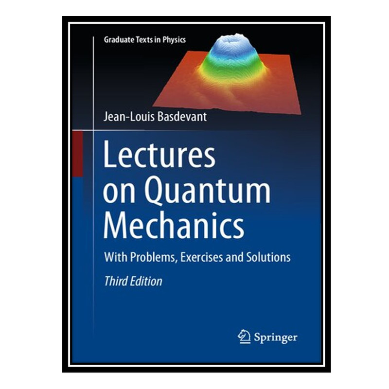 کتاب Lectures on Quantum Mechanics: With Problems, Exercises and Solutions اثر Jean-Louis Basdevant انتشارات مؤلفین طلایی