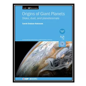 کتاب Origins of Giant Planets, Volume 1: Disks, Dust, and Planetesimals اثر Sarah Dodson-Robinson انتشارات مؤلفین طلایی