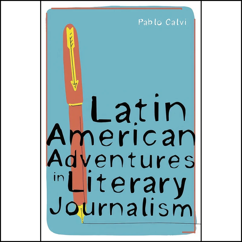 کتاب Latin American Adventures in Literary Journalism  اثر Pablo Calvi انتشارات University of Pittsburgh Press