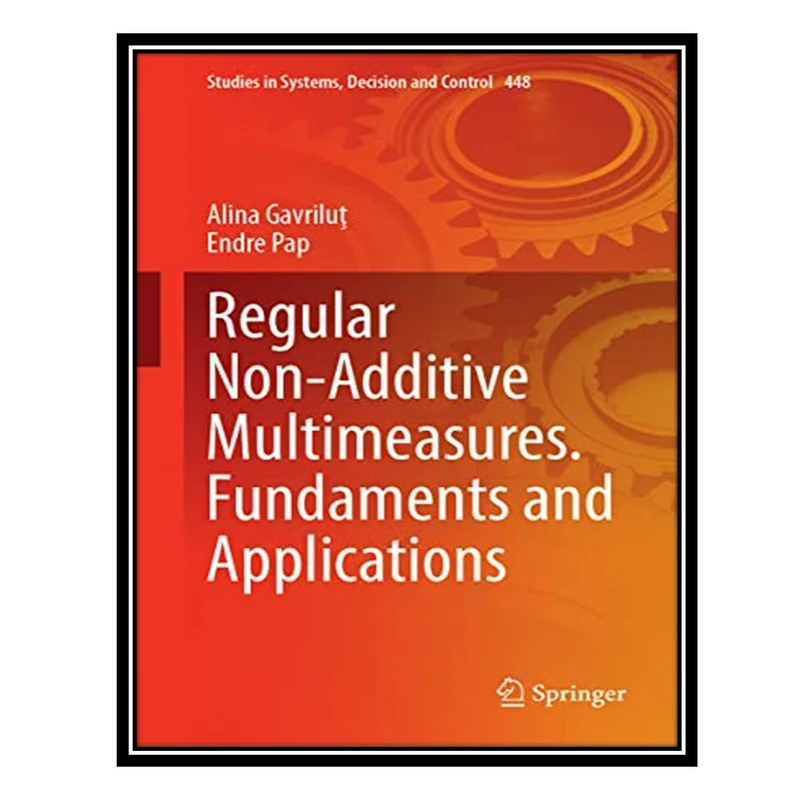 کتاب Regular Non-Additive Multimeasures. Fundaments and Applications اثر Alina Gavriluţ AND Endre Pap انتشارات مؤلفین طلایی