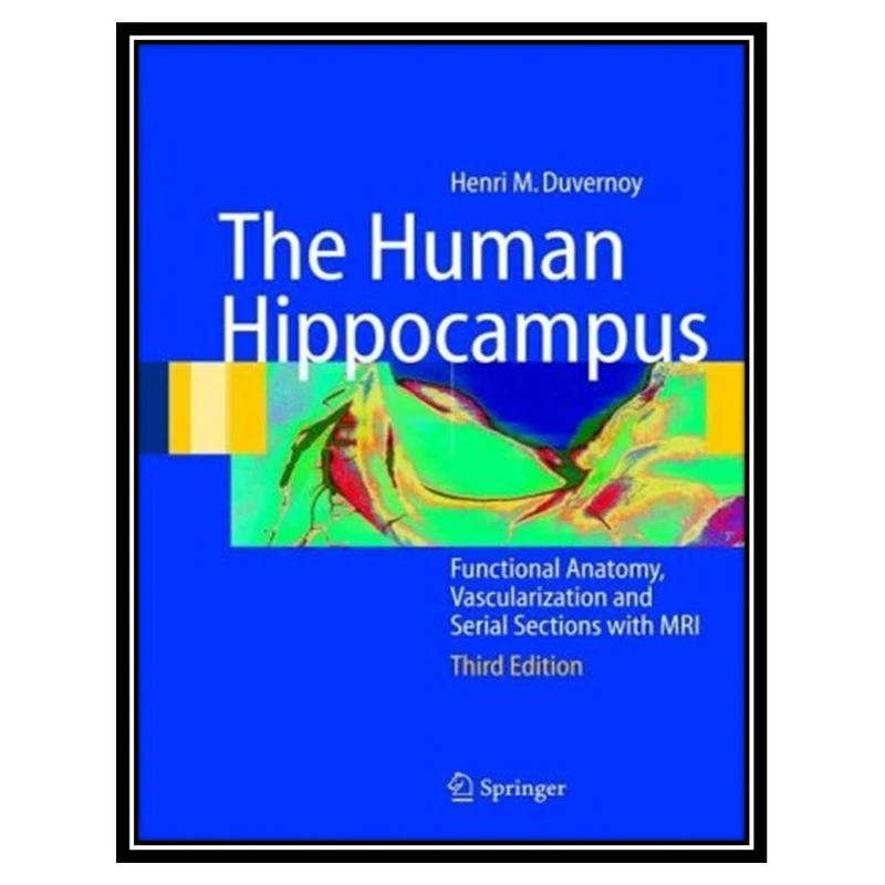 کتاب The human hippocampus: functional anatomy, vascularization, and serial sections with MRI اثر جمعی از نویسندگان انتشارات مؤلفین طلایی