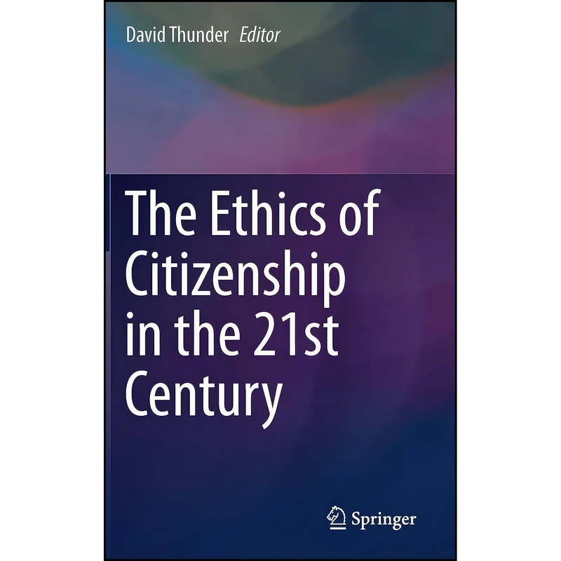 کتاب The Ethics of Citizenship in the 21st Century اثر David Thunder انتشارات Springer