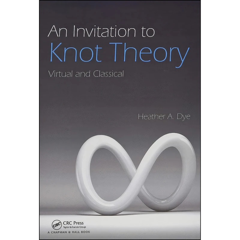 کتاب An Invitation to Knot Theory اثر Heather A. Dye انتشارات Chapman and Hall/CRC