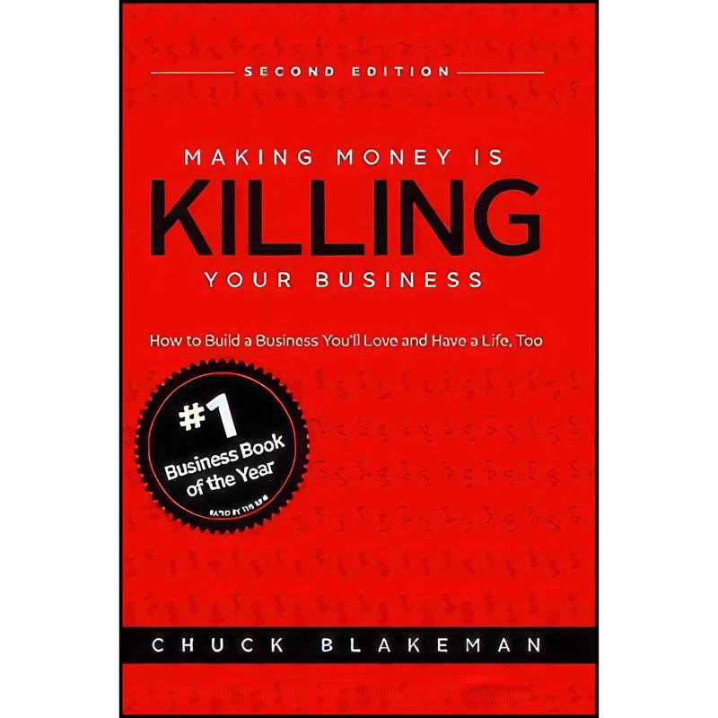 کتاب Making Money Is Killing Your Business  How to Build a Business Youll Love and Have a Life  Too - Second Edition اثر Chuck Blakeman انتشارات Crankset Publishing
