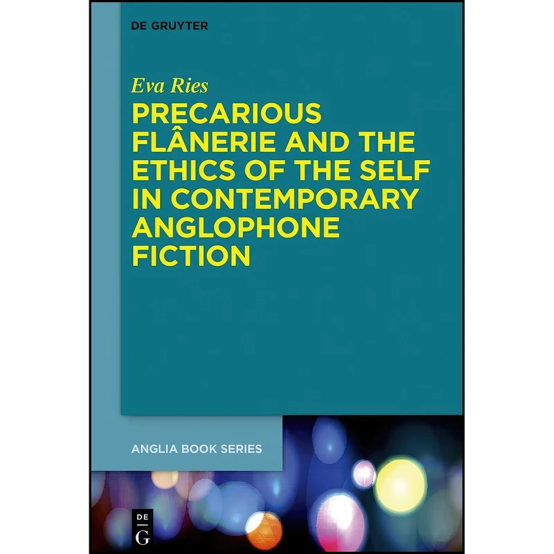 کتاب Precarious Flanerie and the Ethics of the Self in Contemporary Anglophone Fiction  اثر Ries and Eva انتشارات Walter de Gruyter