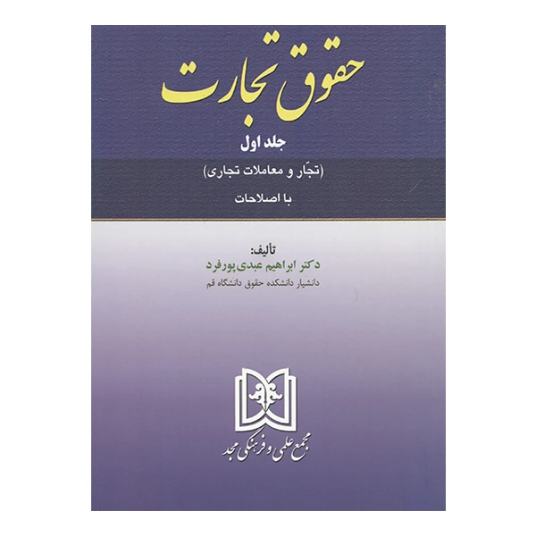 کتاب حقوق تجارت تجار و معاملات تجاری اثر ابراهیم عبدی پور فرد مجمع علمی و فرهنگی مجد جلد 1