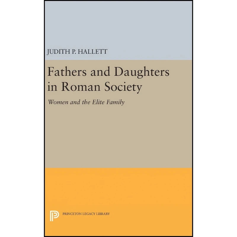 کتاب Fathers and Daughters in Roman Society اثر Judith P. Hallett انتشارات Princeton University Press