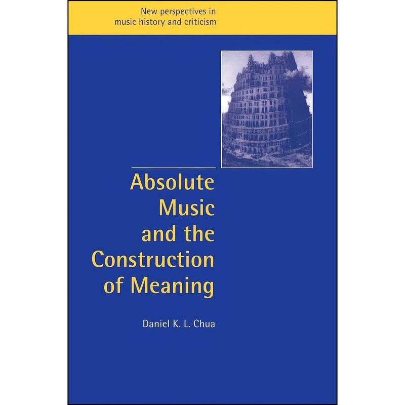 کتاب Absolute Music and the Construction of Meaning  اثر Daniel K. L. Chua انتشارات Cambridge University Press
