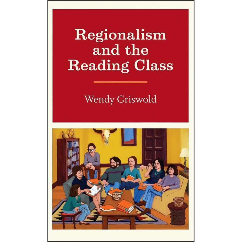 کتاب Regionalism and the Reading Class اثر Wendy Griswold انتشارات University of Chicago Press