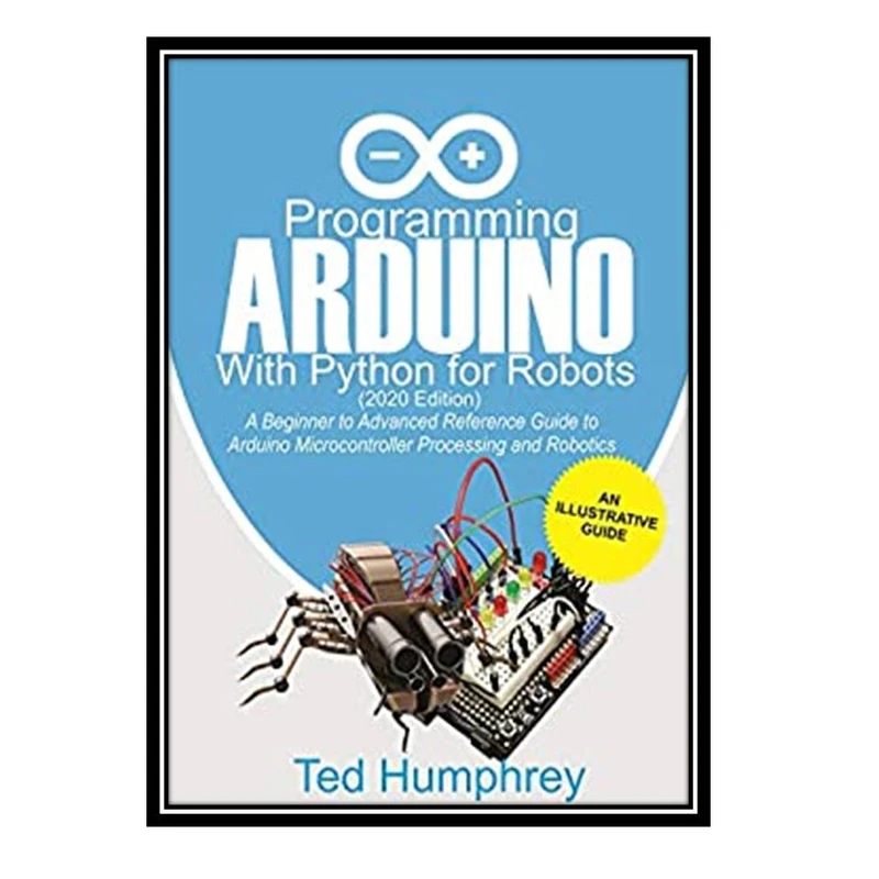 کتاب Programming Arduino With Python For Robots (2020 Edition) اثر Ted Humphrey انتشارات مؤلفین طلایی
