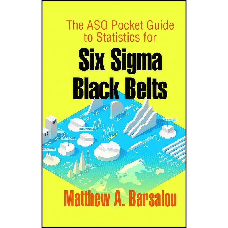 کتاب The ASQ Pocket Guide to Statistics for Six Sigma Black Belts اثر Matthew A. Barsalou انتشارات ASQ Quality Press