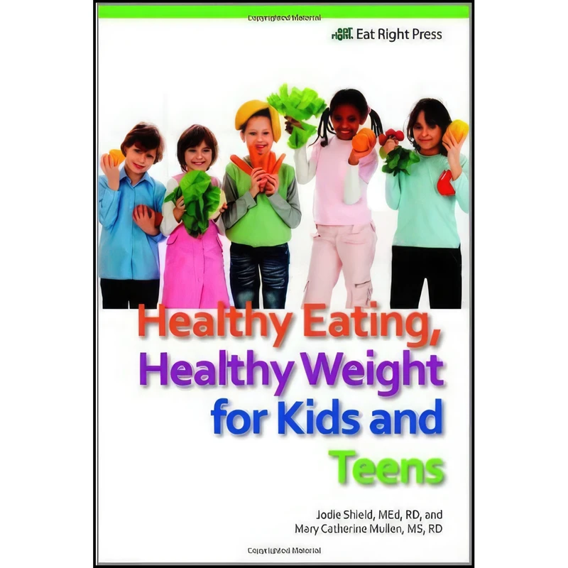 کتاب Healthy Eating, Healthy Weight for Kids and Teens اثر جمعی از نویسندگان انتشارات Eat Right Press