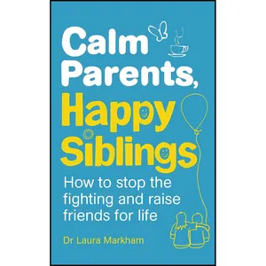 کتاب Calm Parents, Happy Siblings اثر Dr. Laura Markham انتشارات Vermilion
