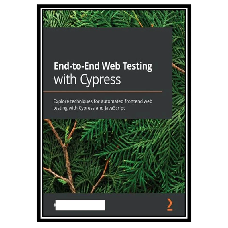 کتاب End-to-End Web Testing with Cypress: Explore techniques for automated frontend web testing with Cypress and JavaScript اثر Waweru Mwaura انتشارات مؤلفین طلایی