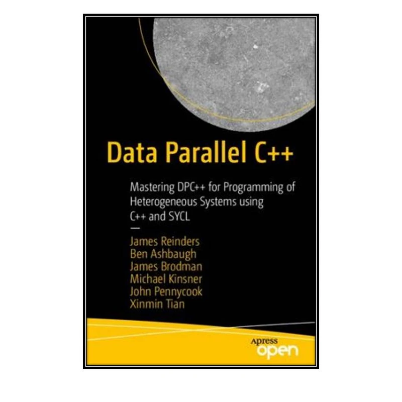 کتاب Data Parallel C++ Mastering DPC++ for Programming of Heterogeneous Systems using C++ and SYCL اثر James Reinders and Ben Ashbaugh et al انتشارات مولفین طلایی